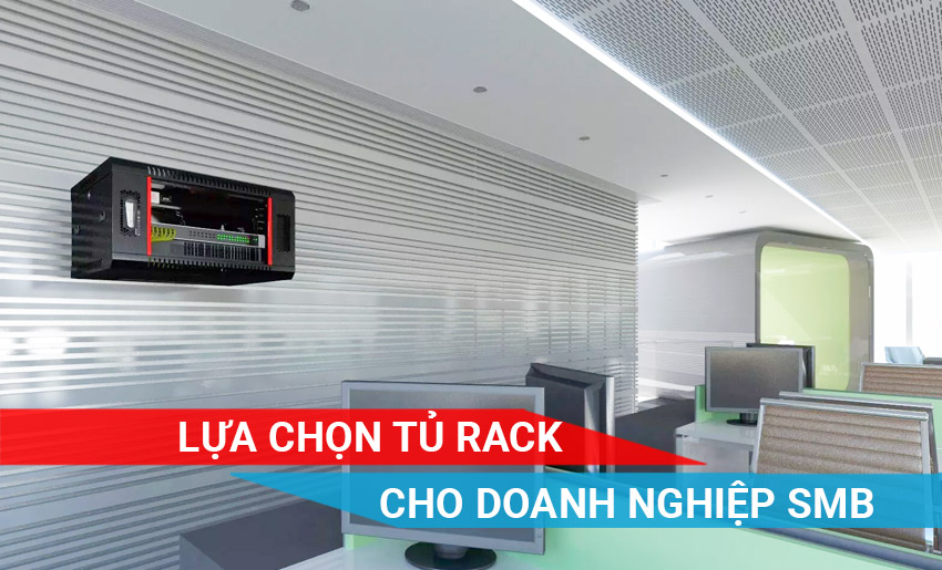 Lựa chọn Tủ Rack tốt nhất cho doanh nghiệp vừa và nhỏ