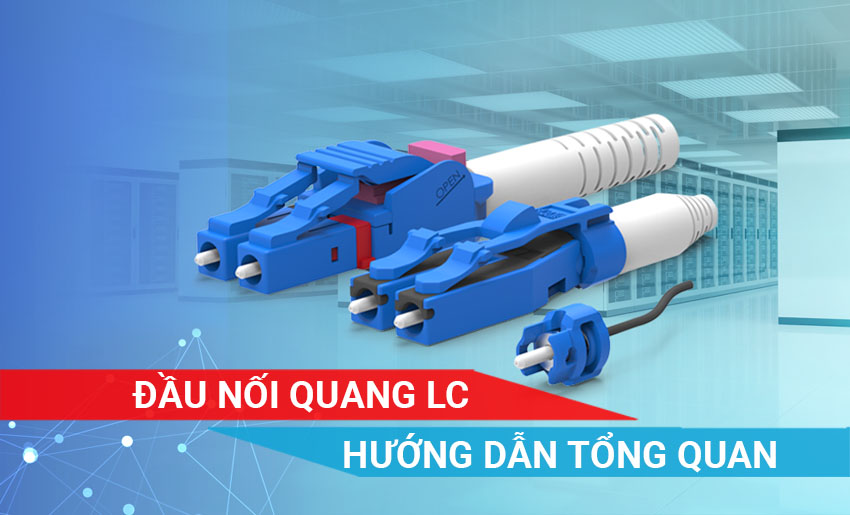 Đầu nối quang LC – Hướng dẫn chi tiết nhất