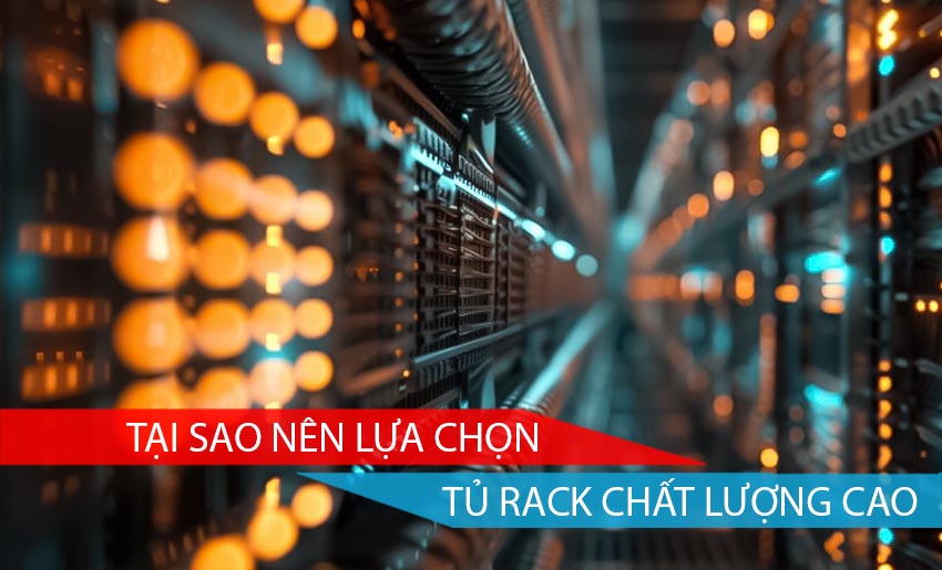 TẠI SAO NÊN LỰA CHỌN TỦ RACK CHẤT LƯỢNG CAO