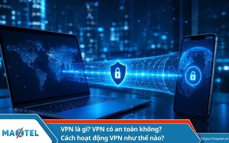 VPN là gì? VPN có an toàn không? Cách hoạt động VPN như thế nào?